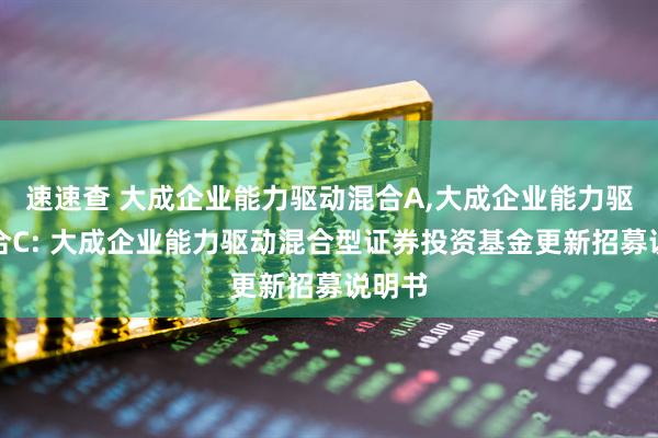 速速查 大成企业能力驱动混合A,大成企业能力驱动混合C: 大成企业能力驱动混合型证券投资基金更新招募说明书