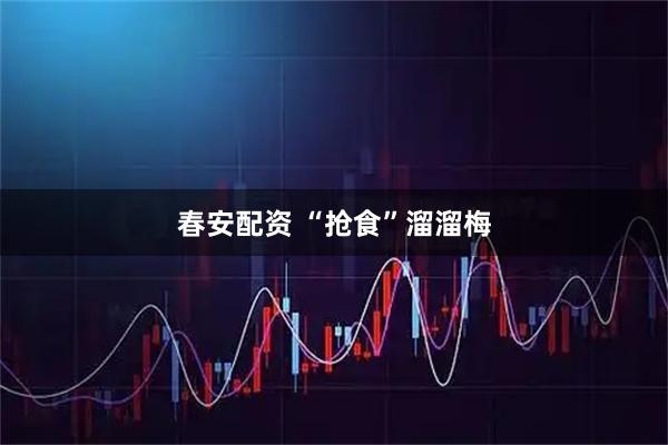 春安配资 “抢食”溜溜梅