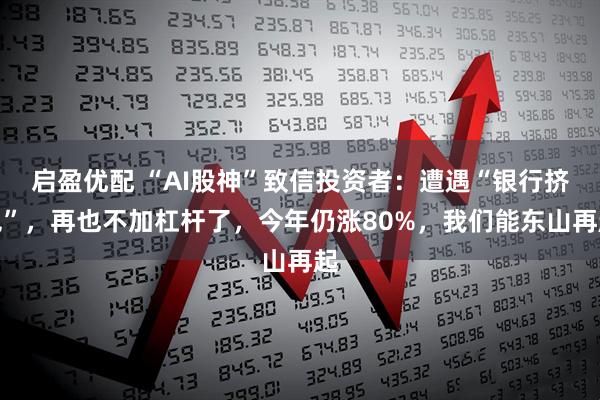 启盈优配 “AI股神”致信投资者：遭遇“银行挤兑”，再也不加杠杆了，今年仍涨80%，我们能东山再起